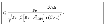 \framebox {\framebox{\parbox{0.6\textwidth}{
\begin{displaymath}
{\mbox{\em SNR}...
...x{\large$\beta$}}{\mbox{$\sigma_{\rm B}$}}\right)^2
}
}\,.
\end{displaymath}}
}}