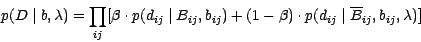 \begin{displaymath}
p(D \mid b,\lambda) = \prod_{ij} [\beta \cdot p(d_{ij} \mid
...
...-\beta) \cdot p(d_{ij} \mid
\overline{B}_{ij},b_{ij},\lambda)]
\end{displaymath}