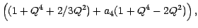 $\displaystyle \left(( 1 + Q^4 + 2/3 Q^2) + a_4 (1+Q^4-2 Q^2) \right) ,$