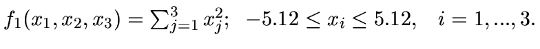 $f_1(x_1,x_2,x_3)=\sum_{j=1}^3x_j^2;\;\; -5.12\leq x_i\leq 5.12,\;\;\;i=1,...,3.$
