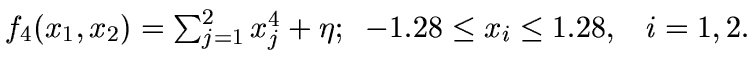 $f_4(x_1,x_2)=\sum_{j=1}^{2}x_j^4+\eta;\;\; -1.28\leq x_i\leq 1.28,\;\;\;i=1,2.$