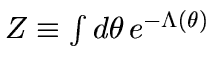 $Z \equiv \int d\theta \, e^{-\Lambda(\theta)}$