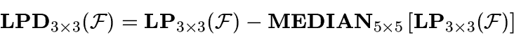 \begin{displaymath}
\mbox{\bf {LPD}}_{3\times3}({\cal F})
=
\mbox{\bf {LP}}_{3\t...
...{5\times5}
\left[
\mbox{\bf {LP}}_{3\times3}({\cal F})
\right]
\end{displaymath}