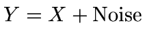 $Y = X + {\rm Noise}$