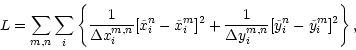 \begin{displaymath}
L = \sum_{m,n}\sum_{i}\left\{\frac{1}{\Delta x_i^{m,n}}[\til...
...}{\Delta y_i^{m,n}}[\tilde{y}^n_i - \tilde{y}^m_i]^2\right\} ,
\end{displaymath}
