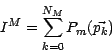 \begin{displaymath}
I^M=\sum_{k=0}^{N_M} P_m(\vec{p_k})
\end{displaymath}