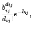 $\displaystyle \frac{b_{ij}^{d_{ij}}}{d_{ij}!} e^{-b_{ij}},$