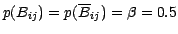 $p(B_{ij}) = p(\overline{B}_{ij}) = \beta = 0.5$