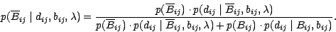 \begin{displaymath}
p(\overline{B}_{ij} \mid d_{ij},b_{ij},\lambda) = \frac{
p(\...
...,\lambda) + p({B}_{ij}) \cdot p(d_{ij} \mid
{B}_{ij},b_{ij})}.
\end{displaymath}