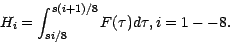 \begin{displaymath}
H_{i} = \int^{s(i+1)/8}_{si/8} F(\tau) d\tau, i=1--8.\\
\end{displaymath}