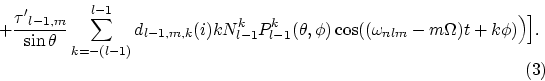 \begin{displaymath}
+ \frac {{\tau'}_{l-1,m}}{\sin\theta} \sum_{k=-(l-1)}^{l-1}
...
 ...i) 
\cos((\omega_{nlm} -m\Omega) t+k\phi) \Big) \Big]. \eqno(3)\end{displaymath}