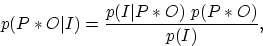 \begin{displaymath}
p(P*O\vert I) = \frac{p(I\vert P*O)\ p(P*O)}{p(I)},
 \end{displaymath}
