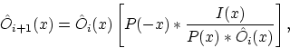\begin{displaymath}
\hat O_{i+1}(x) = \hat O_i(x) \left[P(-x)* \frac{I(x)}{P(x)*\hat O_i(x)} \right],
 \end{displaymath}