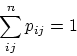 \begin{displaymath}
\sum_{ij}^n p_{ij}=1\end{displaymath}