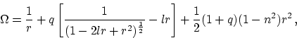 \begin{displaymath}
{\Omega} = \frac{1}{r} + q \left[ \frac{1}{(1-2{l}r + r^2)^\frac{1}{2}}
 - {l}r \right] + \frac{1}{2}(1+q)(1-{n}^2) r^2 \, ,\end{displaymath}