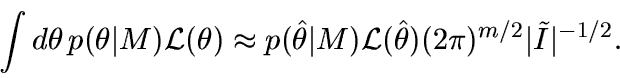 \begin{displaymath}
\int d\theta\, p(\theta\vert M){\cal L}(\theta) \approx
p(...
...M){\cal L}(\hat\theta) (2\pi)^{m/2} \vert\tilde I\vert^{-1/2}.
\end{displaymath}