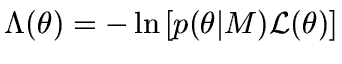 $\Lambda(\theta) = - \ln\left[p(\theta\vert M) {\cal L}(\theta)\right]$