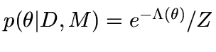 $p(\theta \vert D,M) = e^{-\Lambda(\theta)}/ Z$