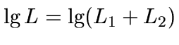 $\lg L = \lg (L_1 + L_2)$