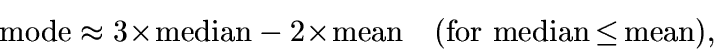 \begin{displaymath}
\mbox{mode}
\approx
3\!\times\!\mbox{median}
-
2\!\times\!\mbox{mean}
~~~\mbox{(for median$\,\leq\,$mean)}
,
\end{displaymath}