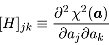 \begin{displaymath}[H]_{jk} \equiv \frac{\partial^2\,\mbox{$\chi^2(\mbox{\boldmath$a$})$}}{\partial a_j \partial a_k}
\end{displaymath}