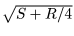 $\sqrt{S+R/4}$