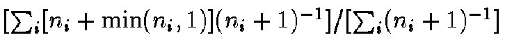 $
[
\sum_i [n_i+\min(n_i,1)](n_i+1)^{-1}
]
/
[
\sum_i (n_i+1)^{-1}
]
$